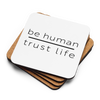 be human | trust life COASTERS